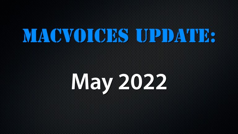 MacVoices #22105: MacVoices Update – 2022-05