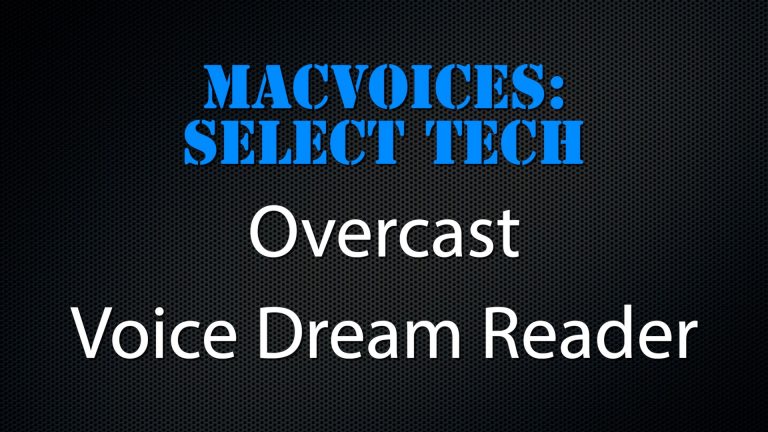 MacVoices #22167: Select Tech – Overcast and Voice Dream Reader