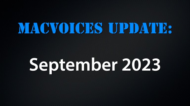 MacVoices #23242: MacVoices Update – 2023-09