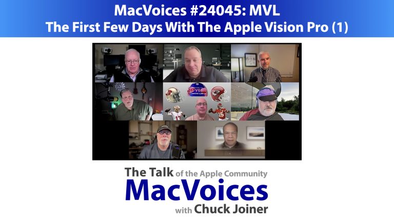 MacVoices #24045: MVL – The First Few Days With The Apple Vision Pro (1)