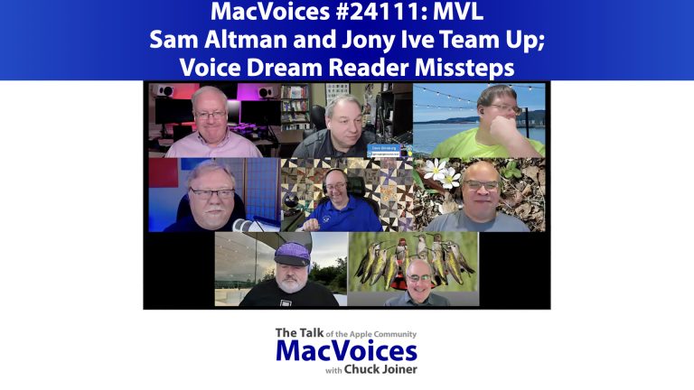 MacVoices #24111: MVL – Sam Altman and Jony Ive Team Up; Voice Dream Reader Missteps